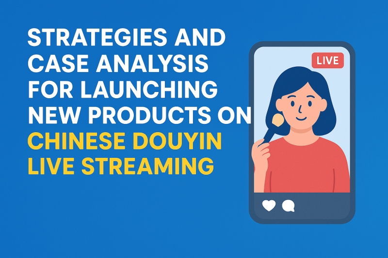 Strategies and Case Analysis for Launching New Products on Chinese Douyin E-commerce in the Beauty Industry